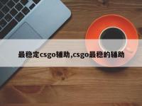 最稳定csgo辅助,csgo最稳的辅助
