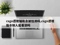 csgo透视辅助会被检测吗,csgo透视指令别人能看到吗