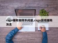 csgo辅助如何不闪退,csgo游戏辅助消息