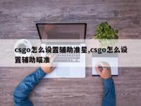 csgo怎么设置辅助准星,csgo怎么设置辅助瞄准