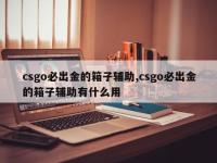 csgo必出金的箱子辅助,csgo必出金的箱子辅助有什么用